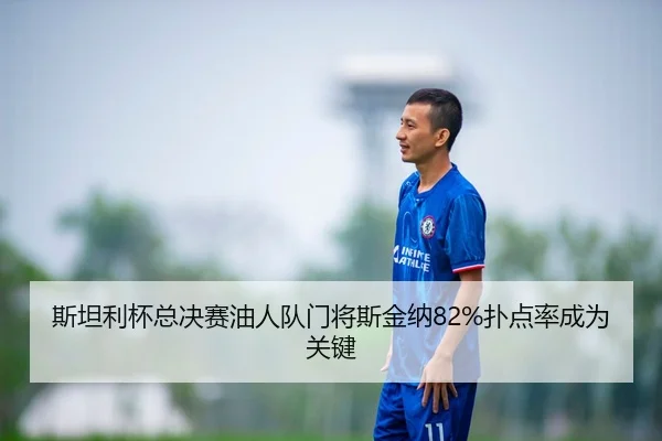 斯坦利杯总决赛油人队门将斯金纳82%扑点率成为关键