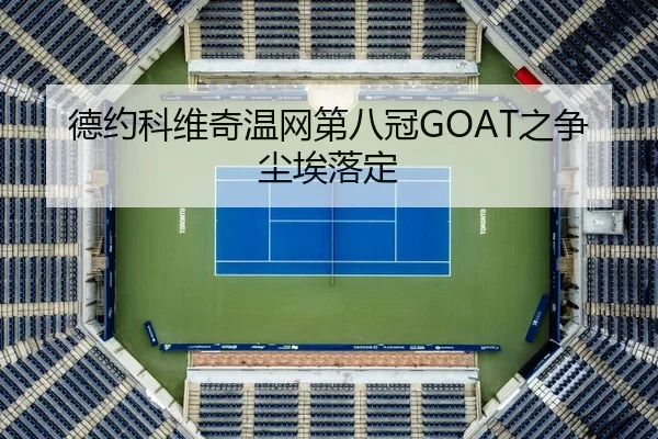 德约科维奇温网第八冠GOAT之争尘埃落定