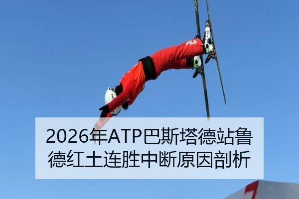 2026年ATP巴斯塔德站鲁德红土连胜中断原因剖析